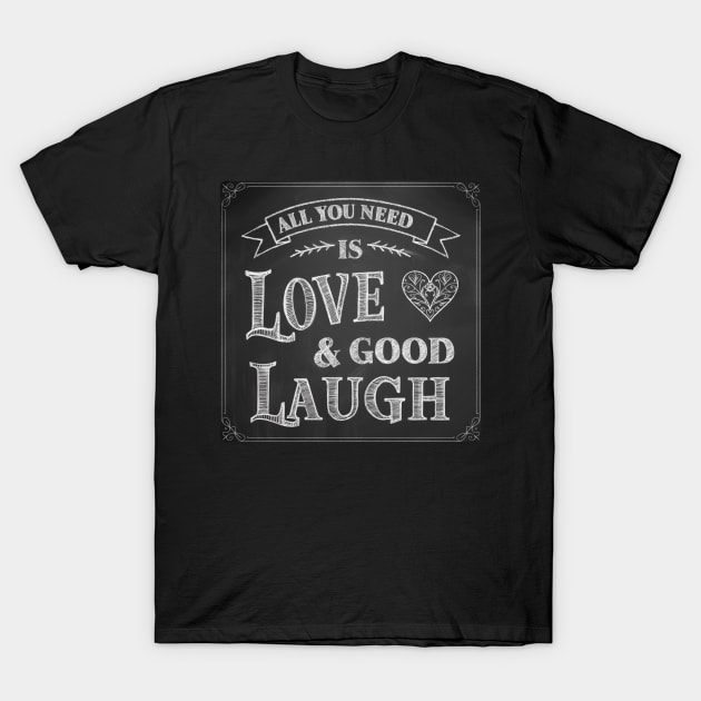 All You Need is Love & Good Laugh T-Shirt by baseCompass